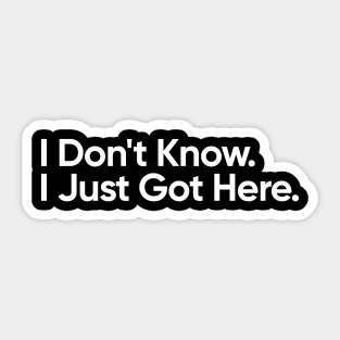 I Don't Know. I Just Got Here - Funny Quote Sticker